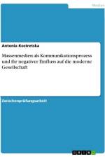 Massenmedien als Kommunikationsprozess und ihr negativer Einfluss auf die moderne Gesellschaft af Antonia Kostretska