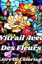 Livre De Coloriage En Vitrail Avec Des Fleurs af Luna B. Helle