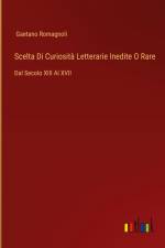 Scelta Di Curiosità Letterarie Inedite O Rare af Gaetano Romagnoli