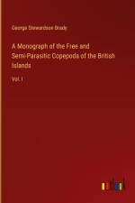 A Monograph of the Free and Semi-Parasitic Copepoda of the British Islands af George Stewardson Brady