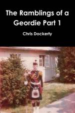 The Ramblings of a Geordie Part 1 af Chris Dockerty