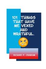 101 Things that have me vexed and wrathful af Richard P. Cranium