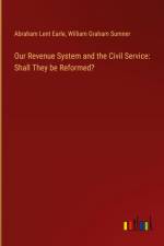 Our Revenue System and the Civil Service: Shall They be Reformed? af Abraham Lent Earle