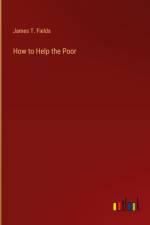 How to Help the Poor af James T. Fields