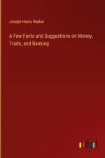 A Few Facts and Suggestions on Money, Trade, and Banking af Joseph Henry Walker