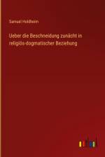 Ueber die Beschneidung zunächt in religiös-dogmatischer Beziehung af Samuel Holdheim