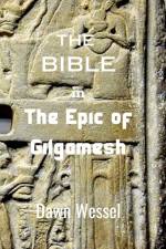 THE BIBLE in THE EPIC OF GILGAMESH af Dawn Wessel