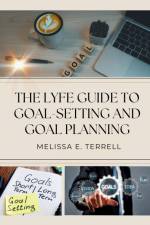 THE LYFE GUIDE TO GOAL SETTING AND GOAL PLANNING af Melissa Terrell