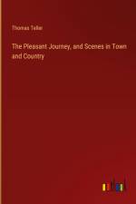 The Pleasant Journey, and Scenes in Town and Country af Thomas Teller