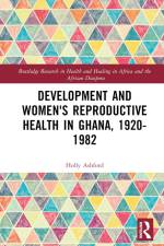Development and Women's Reproductive Health in Ghana, 1920-1982 af Holly Ashford
