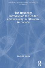 The Routledge Introduction to Gender and Sexuality in Literature in Canada af Linda M Morra