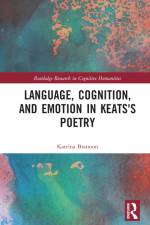 Language, Cognition, and Emotion in Keats's Poetry af Katrina Brannon