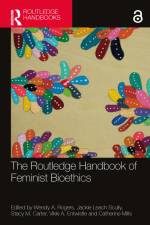 The Routledge Handbook of Feminist Bioethics af Wendy A Rogers