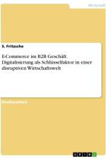 E-Commerce im B2B Geschäft. Digitalisierung als Schlüsselfaktor in einer disruptiven Wirtschaftswelt af S. Fritzsche