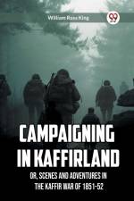 Campaigning in Kaffirland Or, Scenes and Adventures in the Kaffir War of 1851-52 af William Ross King