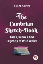THE CAMBRIAN SKETCH-BOOK TALES, SCENES, AND LEGENDS OF WILD WALES af R. Rice Davies