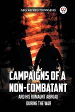 Campaigns of a Non-Combatant and His Romaunt Abroad During the War af Geo. Alfred Townsend