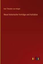 Neue historische Vorträge und Aufsätze af Karl Theodor Von Heigel
