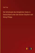 Die Schicksale des königlichen Gutes in Deutschland unter den letzten Staufern seit König Philipp