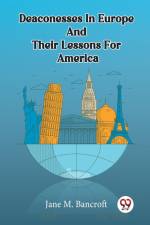 Deaconesses In Europe And Their Lessons For America af Jane M. Bancroft