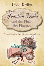 Fräulein Frieda und der Fluch des Pharaos. Ein viktorianischer Gouvernantenkrimi af Livia Keltis