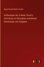 Auflösungen der in Meier Hirsch's Sammlung von Beispielen enthaltenen Gleichungen und Aufgaben af Meyer Hirsch Salomo Sachs