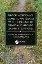 Phytoremediation of Domestic Wastewater with the Internet of Things and Machine Learning Techniques af Hauwa Mohammed Mustafa