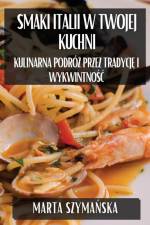Smaki Italii w Twojej Kuchni af Marta Szyma¿ska
