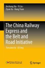 The China Railway Express and the Belt and Road Initiative af Jiechang Xia