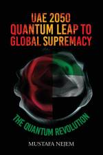 UAE 2050,Quantum Leap to Global Supremacy af Mustafa Nejem