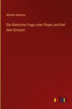 Die Römische Frage unter Pippin und Karl dem Groszen af Wilhelm Martens