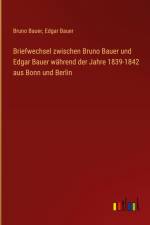 Briefwechsel zwischen Bruno Bauer und Edgar Bauer während der Jahre 1839-1842 aus Bonn und Berlin af Bruno Bauer