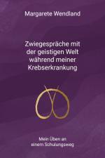 Zwiegespräche mit der geistigen Welt während meiner Krebserkrankung af Margarete Wendland