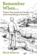 Remember When... Times that made me laugh, cry, and everything in between af Mark Alberts