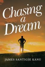 CHASING A DREAM Journey to Europe and the United Nations af James Santigie Kanu