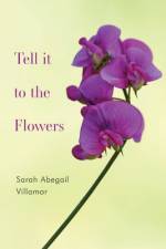 Tell it to the Flowers af Sarah Abegail Villamor