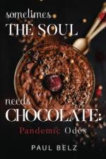Sometimes the Soul Needs Chocolate: Pandemic Odes af Paul Belz