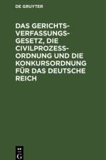 Das Gerichtsverfassungsgesetz, die Civilprozeordnung und die Konkursordnung fur das Deutsche Reich