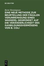 Eine neue Methode zur Beurteilung der Fakalen Verunreinigung eines Wassers, gegrundet auf die Veranderlichkeit des Gasbildungsvermogens von B. Coli af Henningsson Bernt Henningsson
