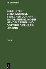 Gelehrter Briefwechsel zwischen Johann Jacob Reiske, Moses Mendelssohn und Gotthold Ephraim Lessing