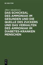 Das Schicksal des Ammoniak im gesunden und die Quelle des Zuckers und das Verhalten des Ammoniak im Diabetes-kranken Menschen af Adamkiewicz Albert Adamkiewicz