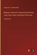 Malayan Literature; Comprising Romantic Tales, Epic Poetry and Royal Chronicles