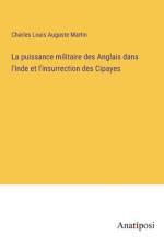 La puissance militaire des Anglais dans l'Inde et l'insurrection des Cipayes af Charles Louis Auguste Martin