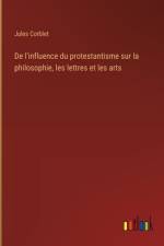 De l'influence du protestantisme sur la philosophie, les lettres et les arts af Jules Corblet