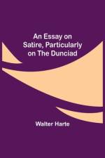 An Essay on Satire, Particularly on the Dunciad af Walter Harte