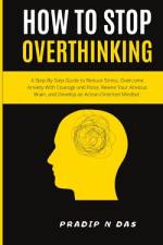 How To Stop Overthinking af Pradip N Das