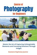 Course of Photography for Beginners Master the Art of Capturing Unforgettable Moments and Conveying Emotions Through Images af Gustavo Espinosa Juarez