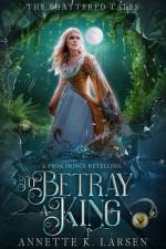 To Betray a King af Annette K Larsen