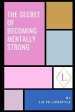 Secret of Becoming Mentally Strong af Liz Fe Lifestyle