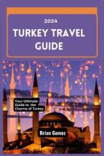 Turkey Travel Guide 2024 af Brian Gomez